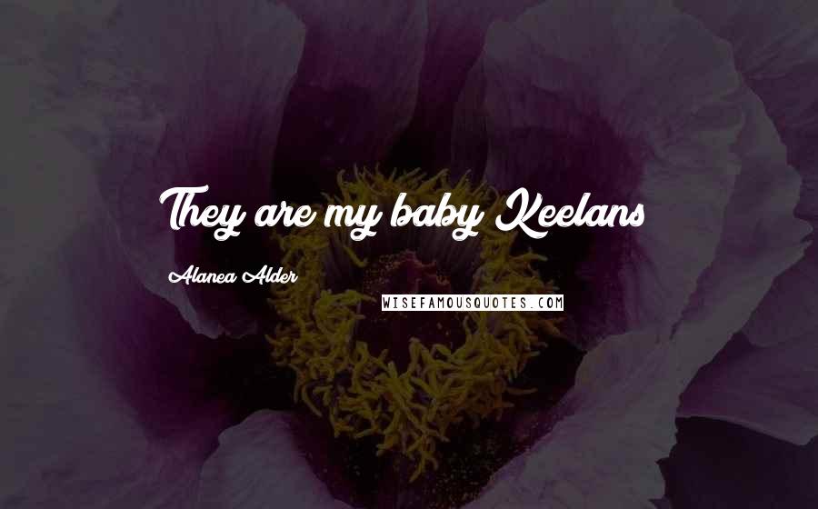 Alanea Alder Quotes: They are my baby Keelans!
