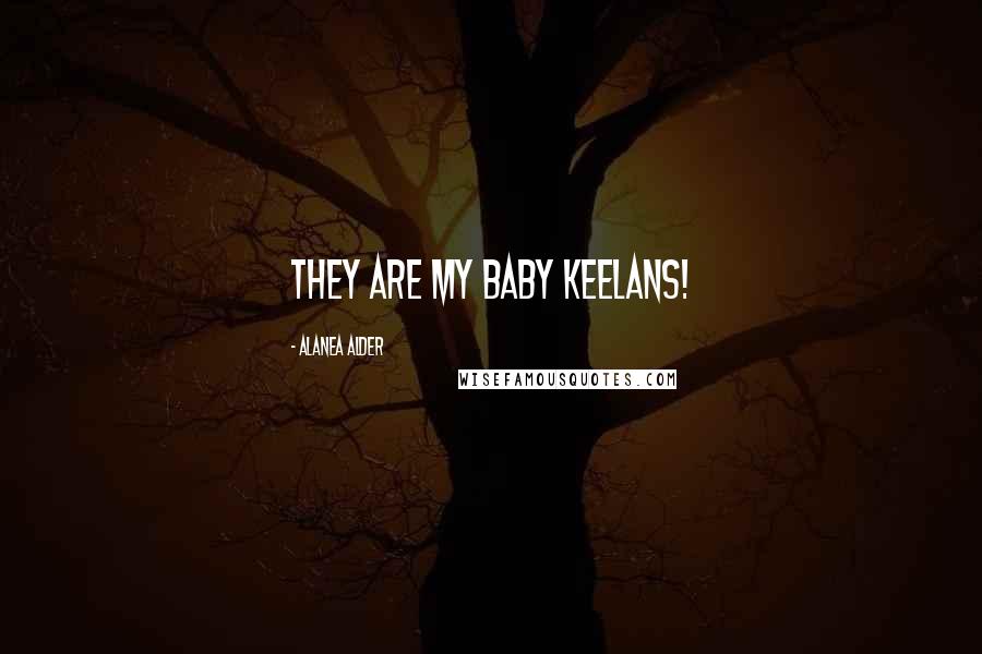 Alanea Alder Quotes: They are my baby Keelans!