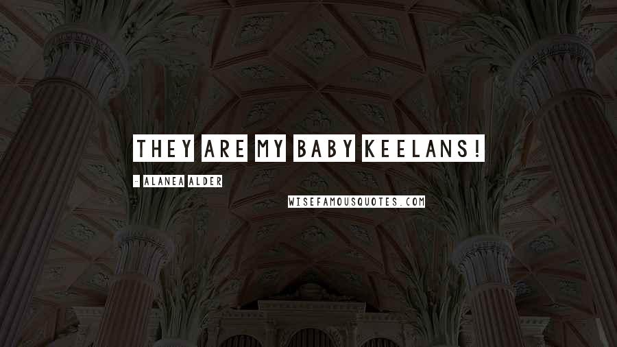 Alanea Alder Quotes: They are my baby Keelans!