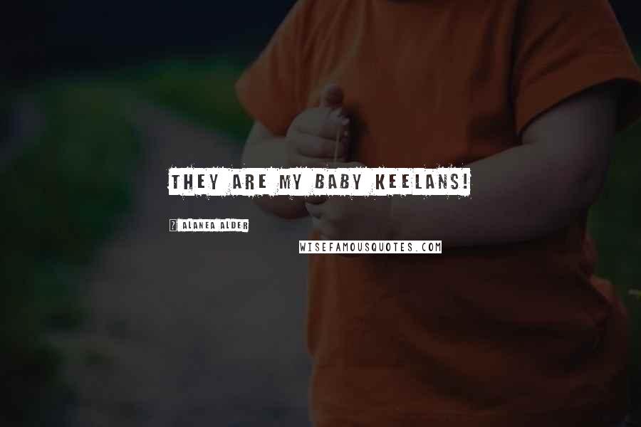 Alanea Alder Quotes: They are my baby Keelans!