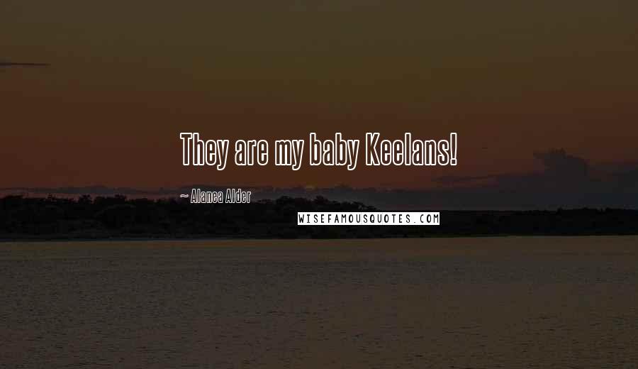 Alanea Alder Quotes: They are my baby Keelans!