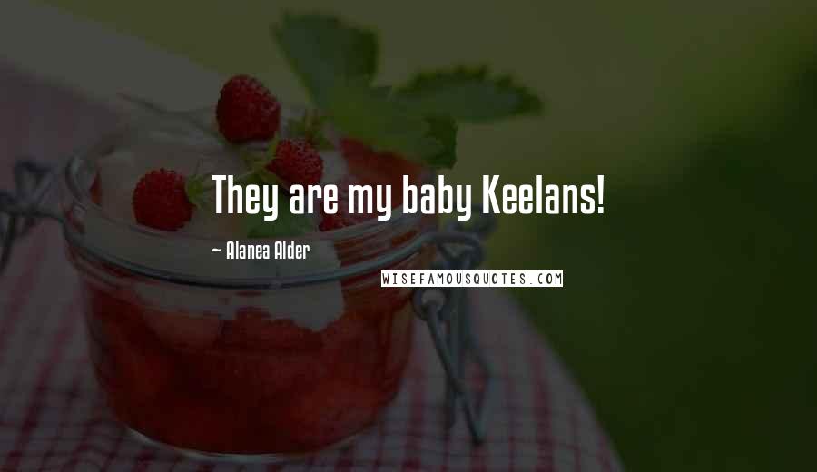 Alanea Alder Quotes: They are my baby Keelans!