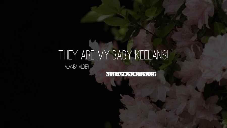 Alanea Alder Quotes: They are my baby Keelans!
