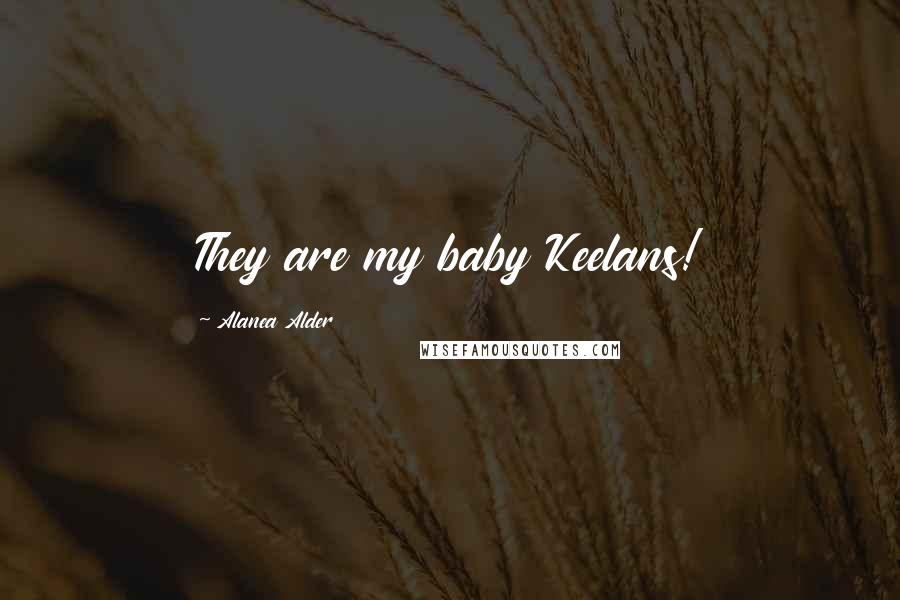 Alanea Alder Quotes: They are my baby Keelans!