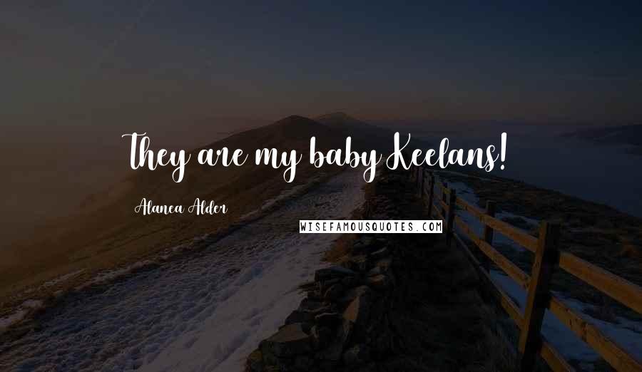 Alanea Alder Quotes: They are my baby Keelans!