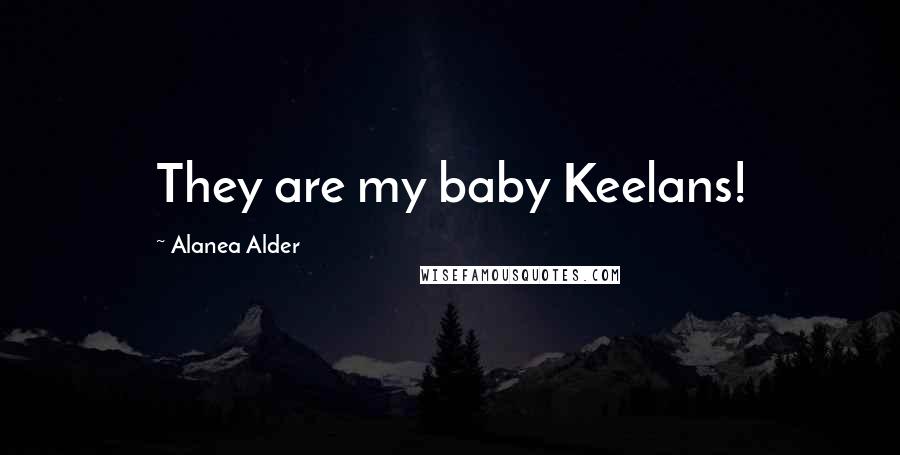 Alanea Alder Quotes: They are my baby Keelans!