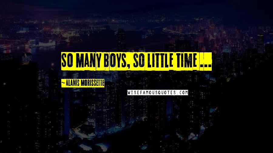 Alanis Morissette Quotes: So many boys, so little time ...