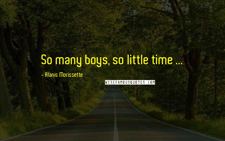 Alanis Morissette Quotes: So many boys, so little time ...