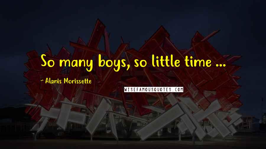 Alanis Morissette Quotes: So many boys, so little time ...