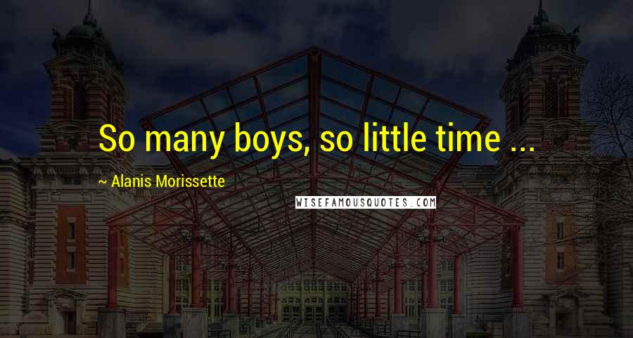 Alanis Morissette Quotes: So many boys, so little time ...