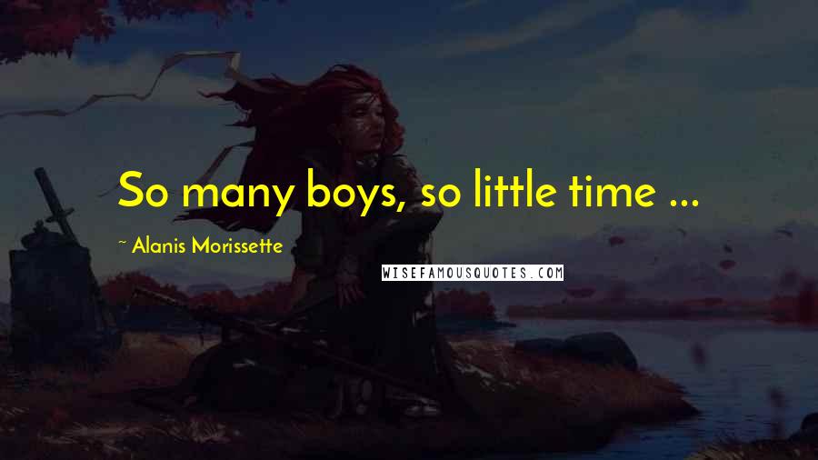 Alanis Morissette Quotes: So many boys, so little time ...