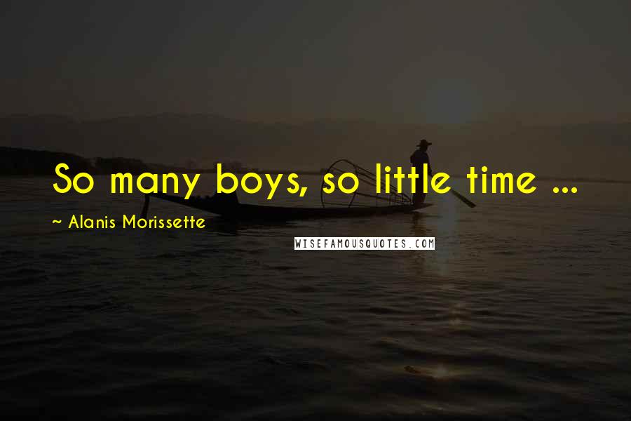 Alanis Morissette Quotes: So many boys, so little time ...