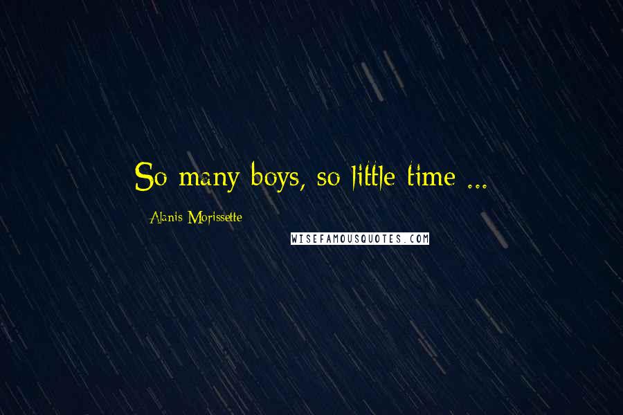 Alanis Morissette Quotes: So many boys, so little time ...