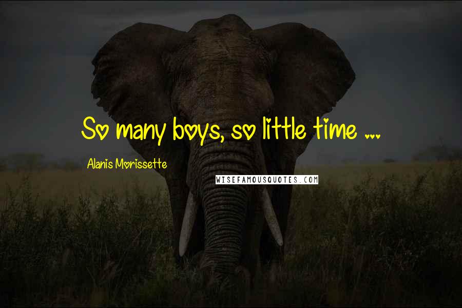 Alanis Morissette Quotes: So many boys, so little time ...