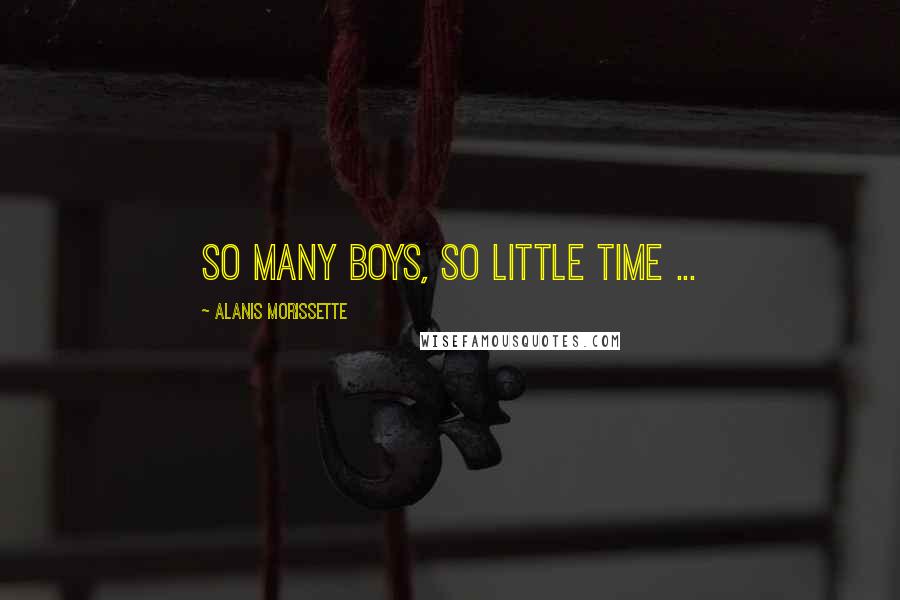 Alanis Morissette Quotes: So many boys, so little time ...