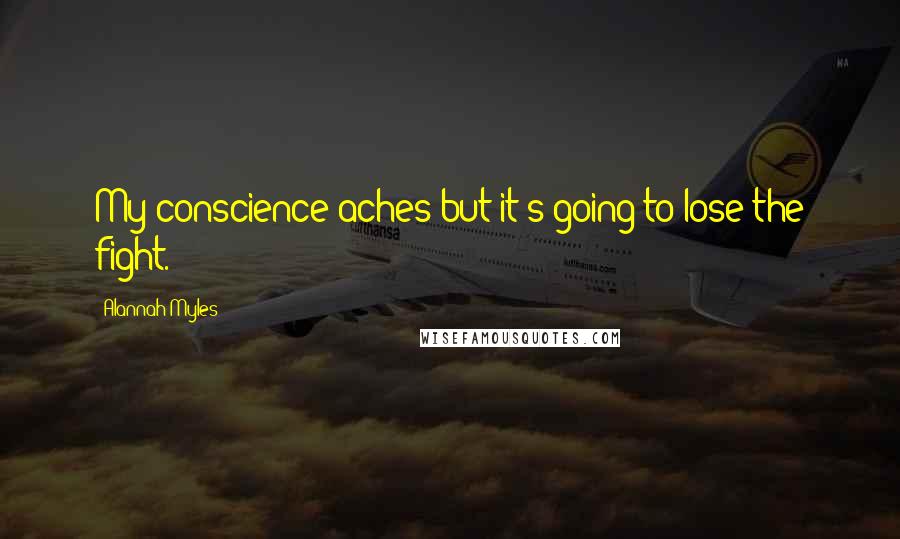 Alannah Myles Quotes: My conscience aches but it's going to lose the fight.