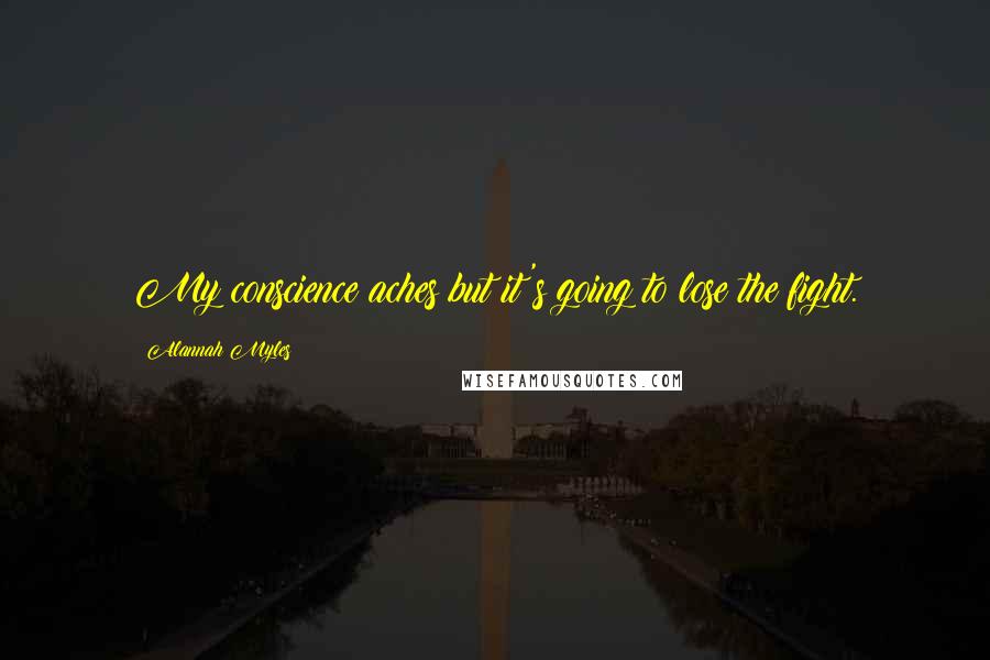 Alannah Myles Quotes: My conscience aches but it's going to lose the fight.