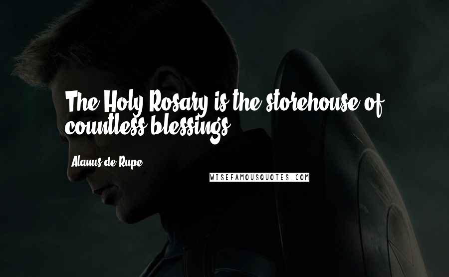 Alanus De Rupe Quotes: The Holy Rosary is the storehouse of countless blessings.