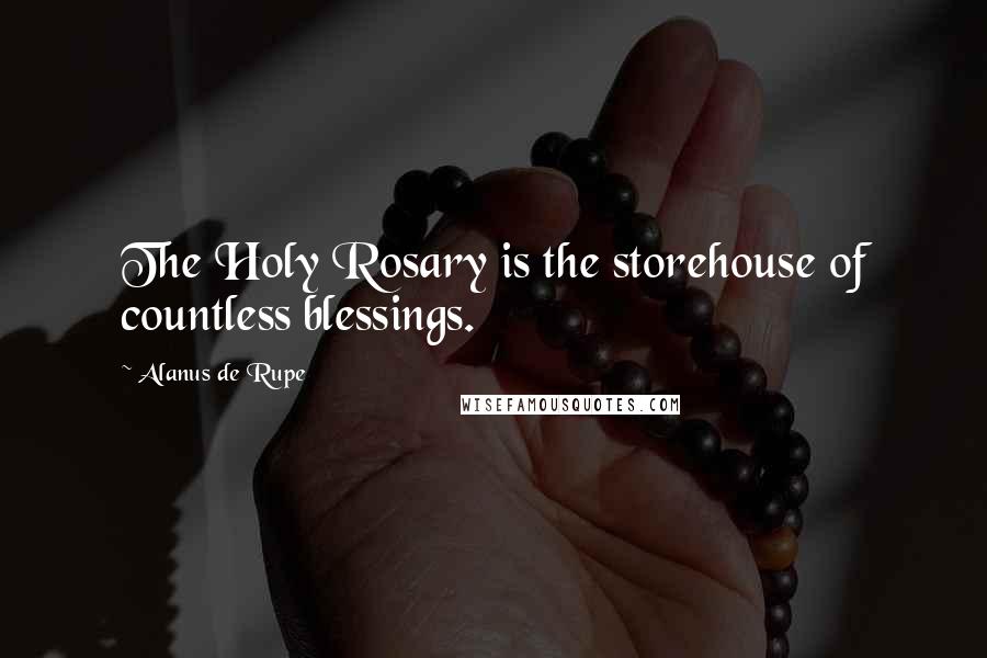 Alanus De Rupe Quotes: The Holy Rosary is the storehouse of countless blessings.