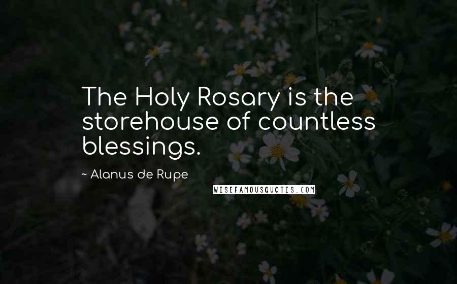 Alanus De Rupe Quotes: The Holy Rosary is the storehouse of countless blessings.