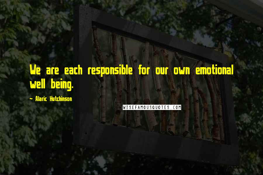 Alaric Hutchinson Quotes: We are each responsible for our own emotional well being.