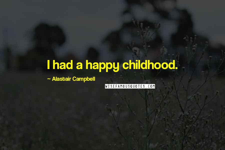 Alastair Campbell Quotes: I had a happy childhood.