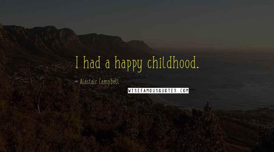 Alastair Campbell Quotes: I had a happy childhood.