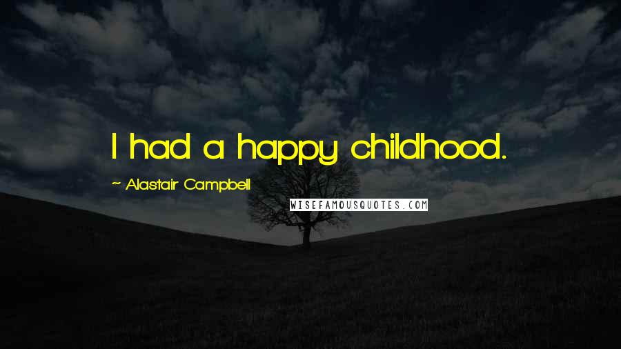 Alastair Campbell Quotes: I had a happy childhood.