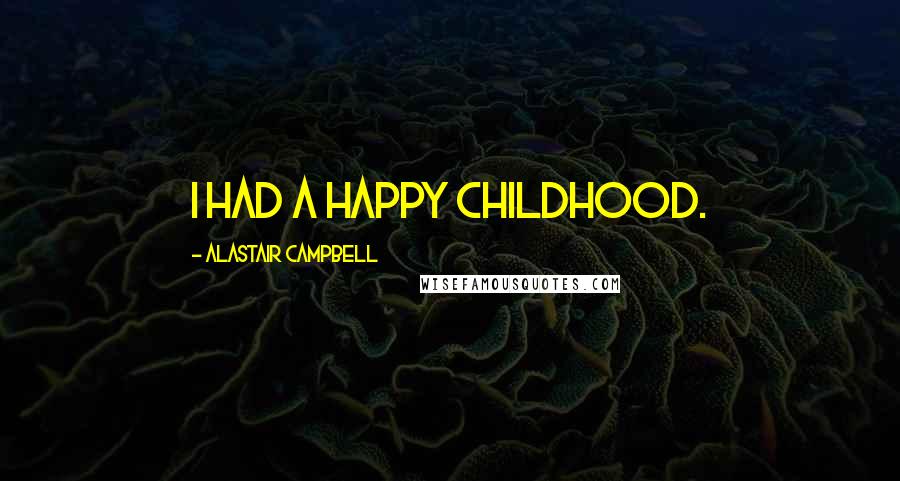 Alastair Campbell Quotes: I had a happy childhood.