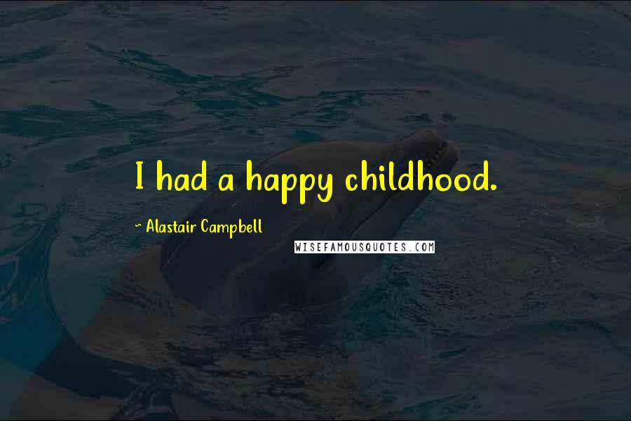Alastair Campbell Quotes: I had a happy childhood.