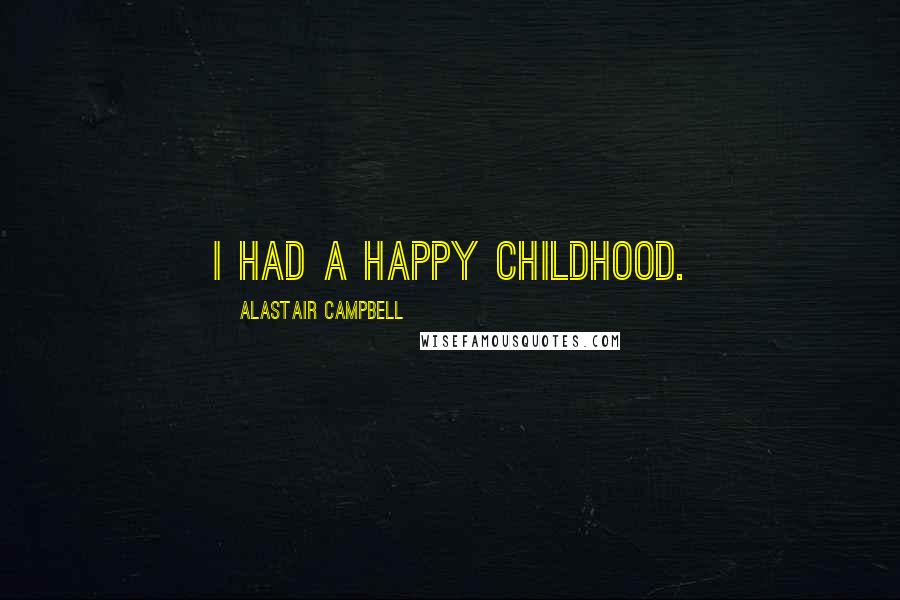 Alastair Campbell Quotes: I had a happy childhood.