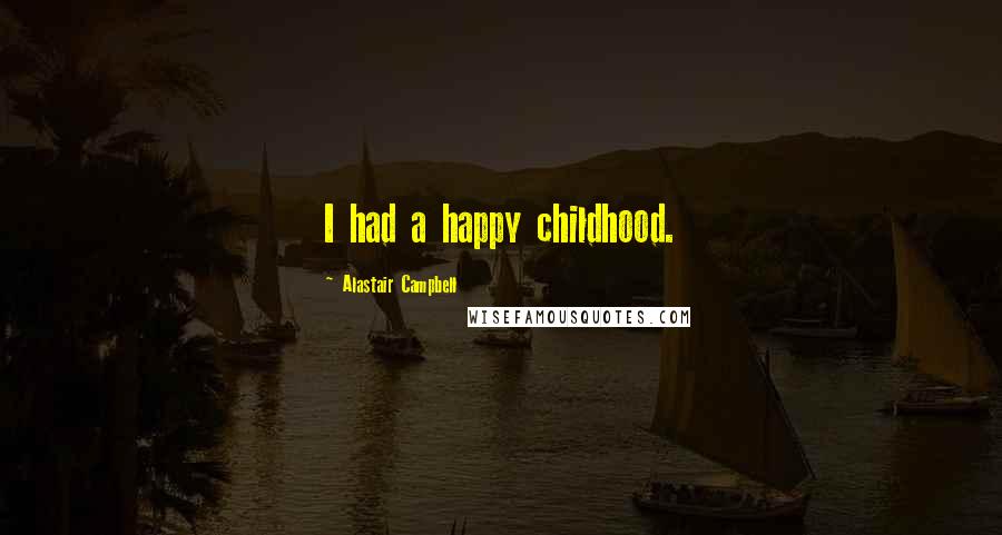 Alastair Campbell Quotes: I had a happy childhood.