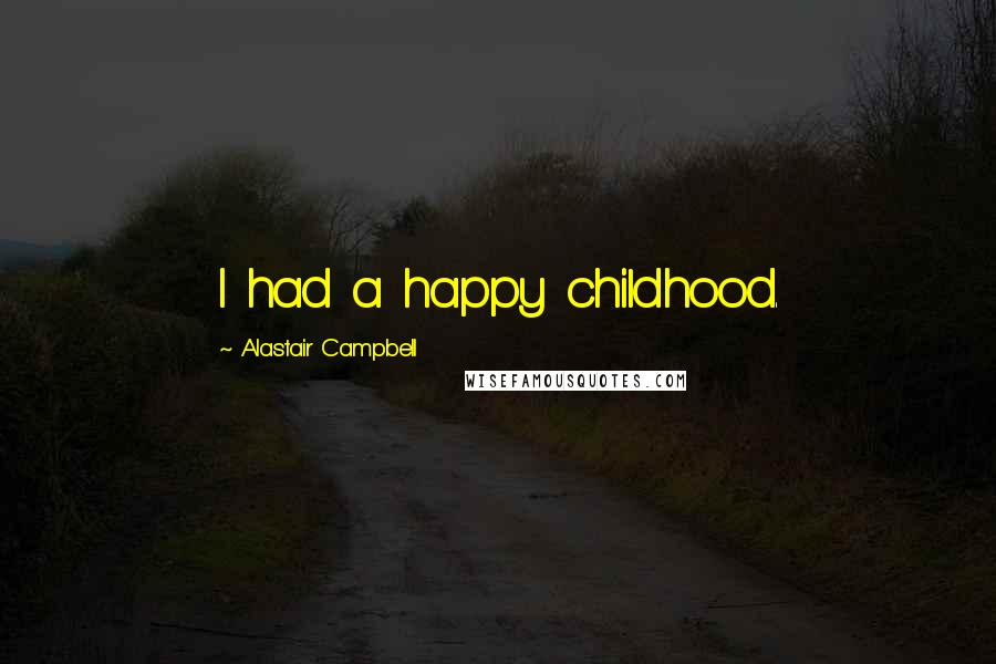 Alastair Campbell Quotes: I had a happy childhood.