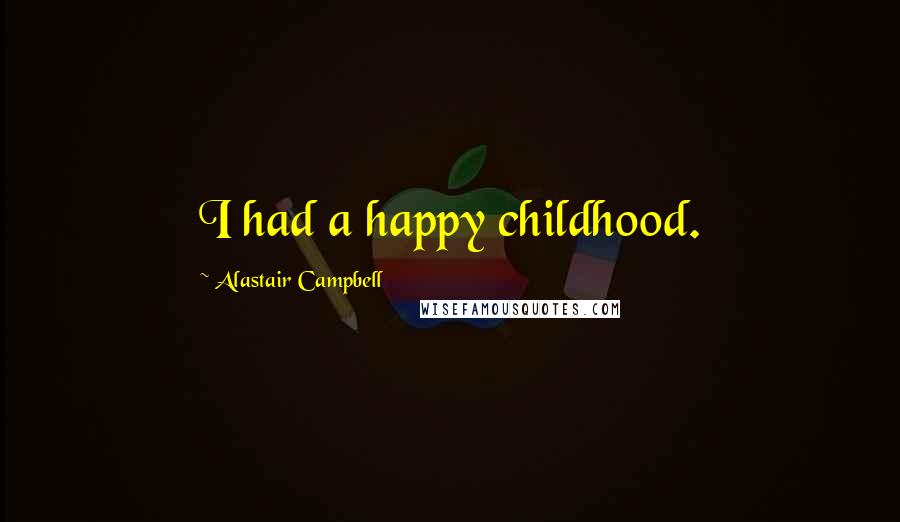 Alastair Campbell Quotes: I had a happy childhood.