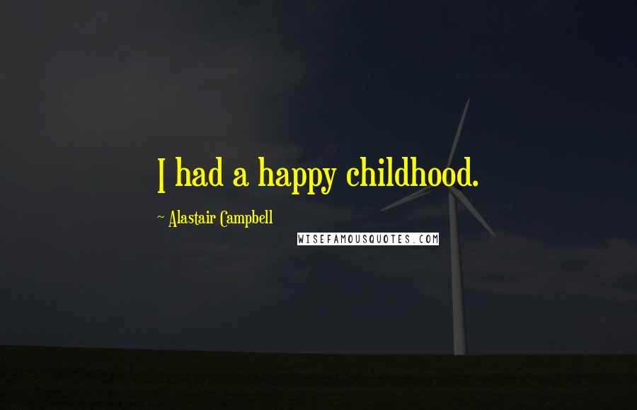 Alastair Campbell Quotes: I had a happy childhood.