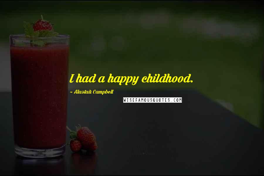 Alastair Campbell Quotes: I had a happy childhood.