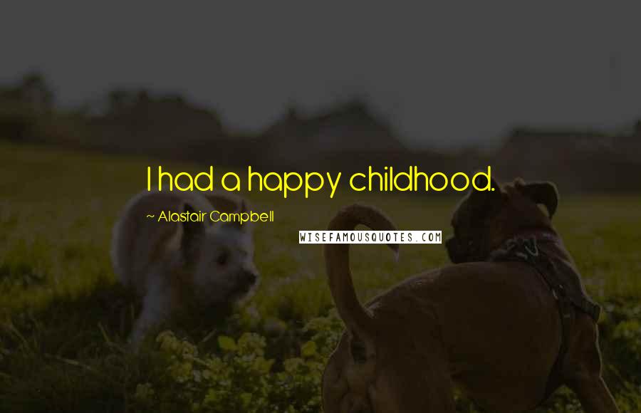 Alastair Campbell Quotes: I had a happy childhood.