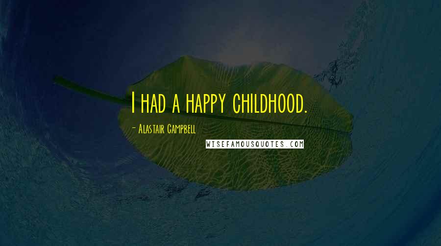 Alastair Campbell Quotes: I had a happy childhood.