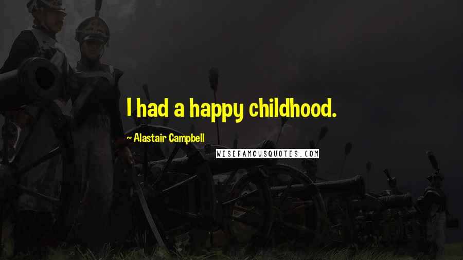 Alastair Campbell Quotes: I had a happy childhood.