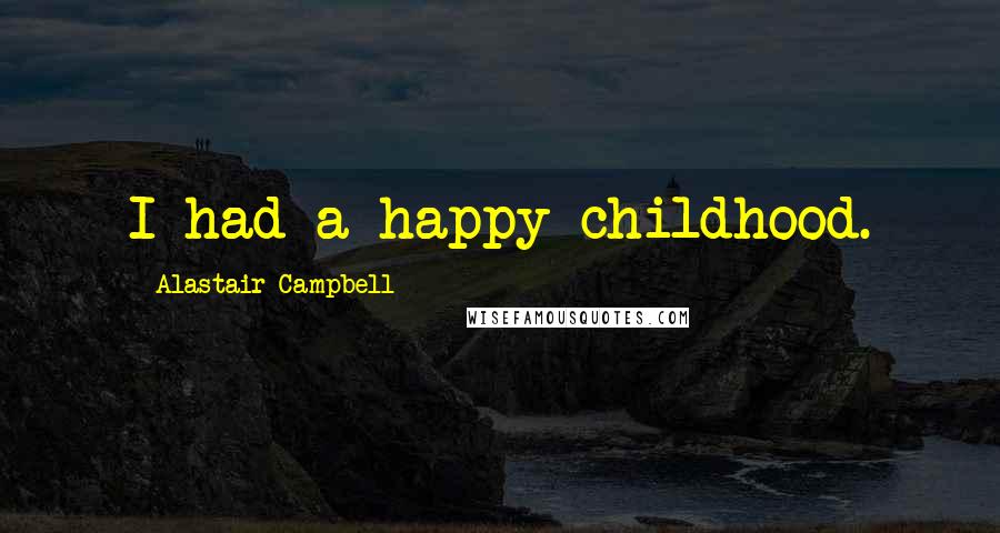 Alastair Campbell Quotes: I had a happy childhood.