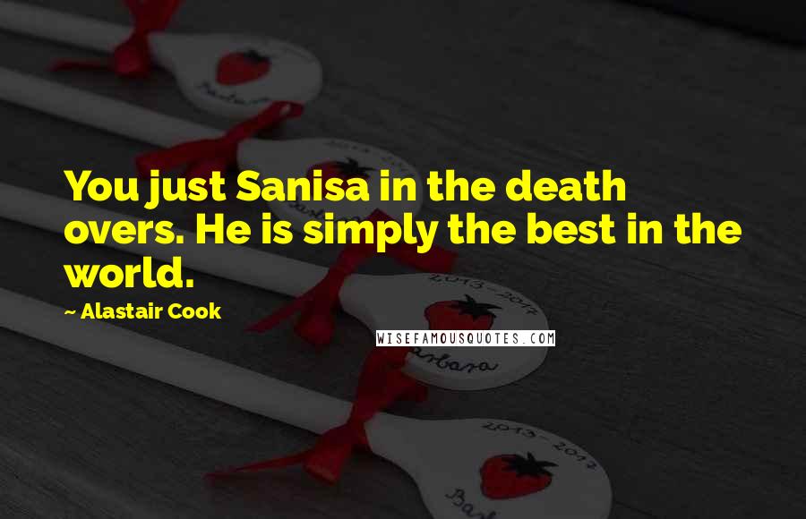 Alastair Cook Quotes: You just Sanisa in the death overs. He is simply the best in the world.