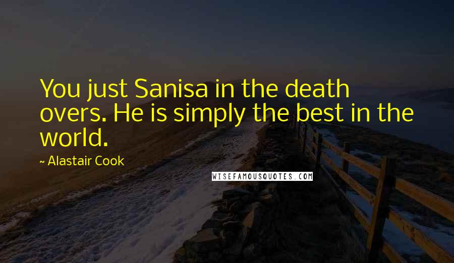 Alastair Cook Quotes: You just Sanisa in the death overs. He is simply the best in the world.