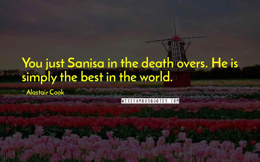 Alastair Cook Quotes: You just Sanisa in the death overs. He is simply the best in the world.