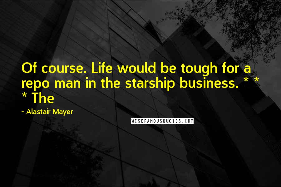 Alastair Mayer Quotes: Of course. Life would be tough for a repo man in the starship business. * * * The