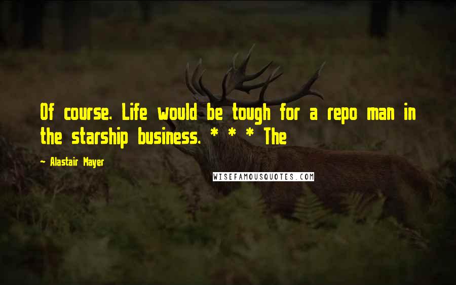 Alastair Mayer Quotes: Of course. Life would be tough for a repo man in the starship business. * * * The