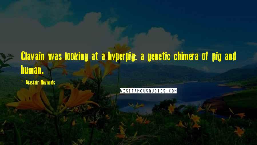 Alastair Reynolds Quotes: Clavain was looking at a hyperpig: a genetic chimera of pig and human.