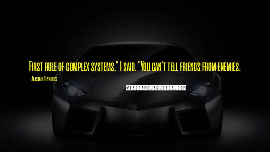 Alastair Reynolds Quotes: First rule of complex systems," I said. "You can't tell friends from enemies.