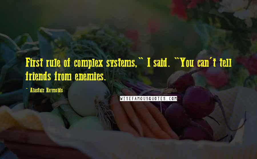 Alastair Reynolds Quotes: First rule of complex systems," I said. "You can't tell friends from enemies.