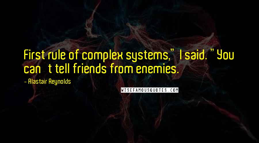 Alastair Reynolds Quotes: First rule of complex systems," I said. "You can't tell friends from enemies.