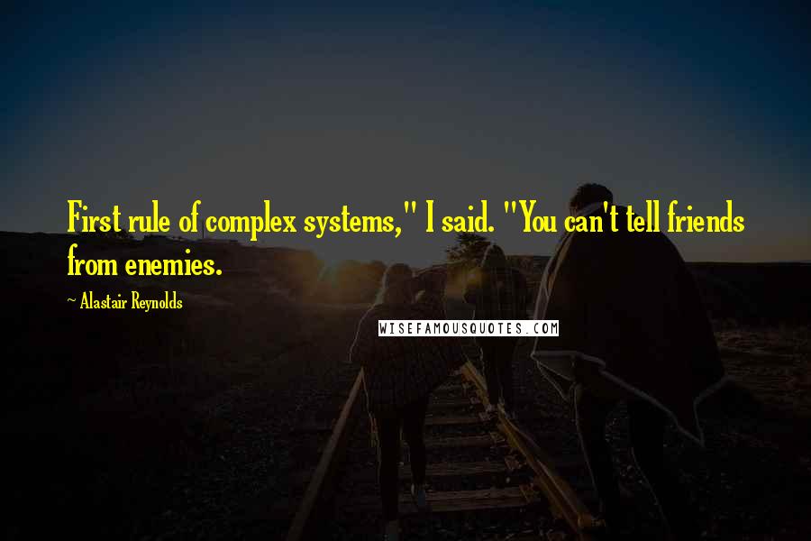 Alastair Reynolds Quotes: First rule of complex systems," I said. "You can't tell friends from enemies.